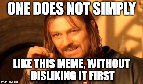 One Does Not Simply Meme | ONE DOES NOT SIMPLY LIKE THIS MEME, WITHOUT DISLIKING IT FIRST | image tagged in memes,one does not simply | made w/ Imgflip meme maker