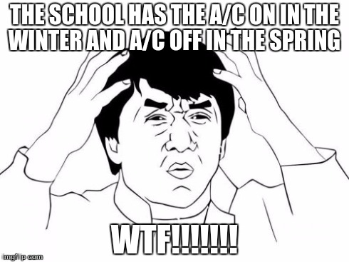 Jackie Chan WTF | THE SCHOOL HAS THE A/C ON IN THE WINTER AND A/C OFF IN THE SPRING WTF!!!!!!! | image tagged in memes,jackie chan wtf | made w/ Imgflip meme maker