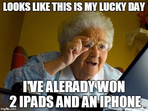 Grandma Finds The Internet | LOOKS LIKE THIS IS MY LUCKY DAY I'VE ALERADY WON 2 IPADS AND AN IPHONE | image tagged in memes,grandma finds the internet | made w/ Imgflip meme maker