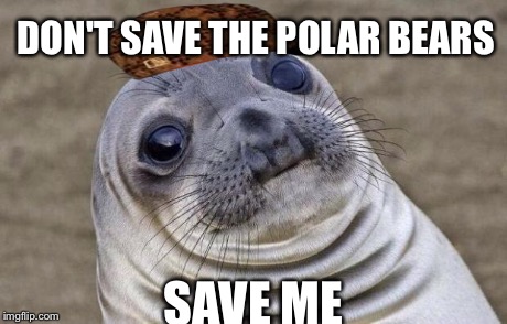 Awkward Moment Sealion | DON'T SAVE THE POLAR BEARS SAVE ME | image tagged in memes,awkward moment sealion,scumbag | made w/ Imgflip meme maker