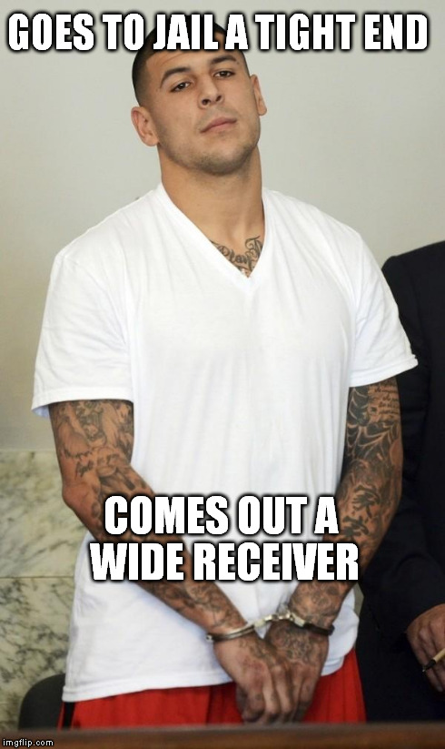 GOES TO JAIL A TIGHT END COMES OUT A WIDE RECEIVER | image tagged in hernandez,nfl | made w/ Imgflip meme maker