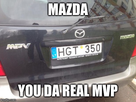MAZDA YOU DA REAL MVP | image tagged in opel you da real mvp,you da real mvp | made w/ Imgflip meme maker