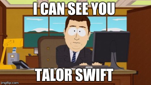 Aaaaand Its Gone | I CAN SEE YOU TALOR SWIFT | image tagged in memes,aaaaand its gone | made w/ Imgflip meme maker