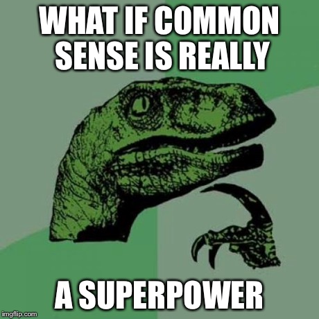 Philosoraptor Meme | WHAT IF COMMON SENSE IS REALLY A SUPERPOWER | image tagged in memes,philosoraptor | made w/ Imgflip meme maker