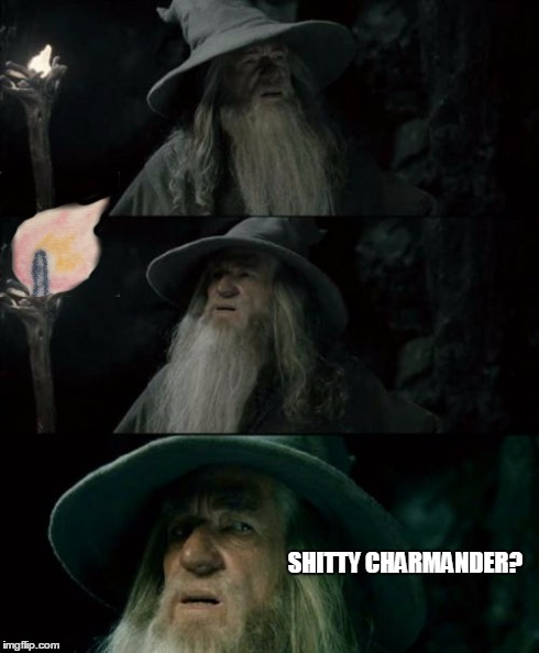 Confused Gandalf | SHITTY CHARMANDER? | image tagged in memes,confused gandalf,funny | made w/ Imgflip meme maker