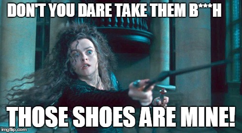 Black Friday look | DON'T YOU DARE TAKE THEM B***H THOSE SHOES ARE MINE! | image tagged in black friday,harry potter,shoes,women | made w/ Imgflip meme maker