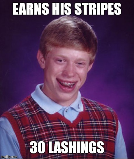 Bad Luck Brian Meme | EARNS HIS STRIPES 30 LASHINGS | image tagged in memes,bad luck brian | made w/ Imgflip meme maker