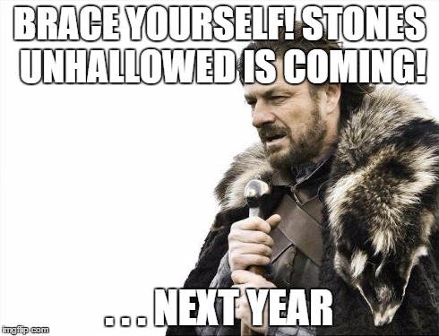 Brace Yourselves X is Coming Meme | BRACE YOURSELF! STONES UNHALLOWED IS COMING! . . . NEXT YEAR | image tagged in memes,brace yourselves x is coming | made w/ Imgflip meme maker