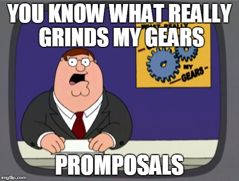 Peter Griffin News | YOU KNOW WHAT REALLY GRINDS MY GEARS PROMPOSALS | image tagged in memes,peter griffin news | made w/ Imgflip meme maker