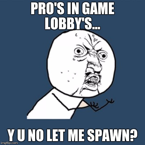 Y U No Meme | PRO'S IN GAME LOBBY'S... Y U NO LET ME SPAWN? | image tagged in memes,y u no | made w/ Imgflip meme maker