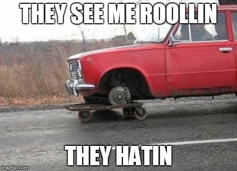 They see me rollin | THEY SEE ME ROOLLIN THEY HATIN | image tagged in quit hatin,rap,redneck,rednecks,epic fail | made w/ Imgflip meme maker