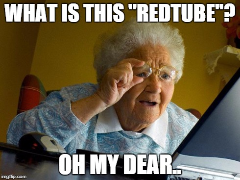 Grandma Finds The Internet | WHAT IS THIS "REDTUBE"? OH MY DEAR.. | image tagged in memes,grandma finds the internet | made w/ Imgflip meme maker