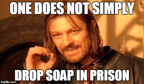 One Does Not Simply Meme | ONE DOES NOT SIMPLY DROP SOAP IN PRISON | image tagged in memes,one does not simply | made w/ Imgflip meme maker