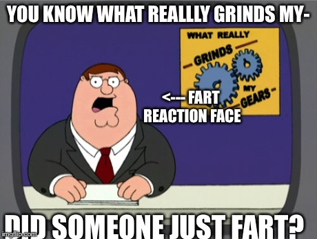 Peter Griffin News | YOU KNOW WHAT REALLLY GRINDS MY- DID SOMEONE JUST FART? <--- FART REACTION FACE | image tagged in memes,peter griffin news | made w/ Imgflip meme maker