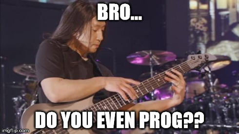 BRO... DO YOU EVEN PROG?? | image tagged in prog | made w/ Imgflip meme maker