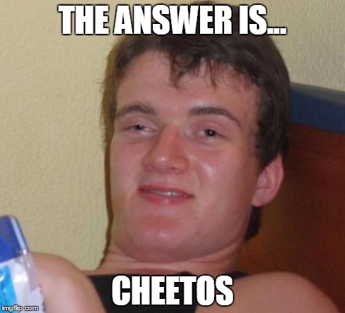 10 Guy Meme | THE ANSWER IS... CHEETOS | image tagged in memes,10 guy | made w/ Imgflip meme maker