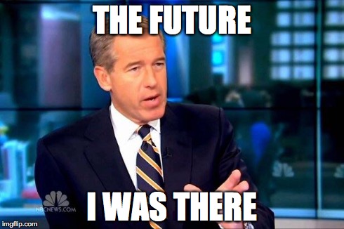 Back to the future | THE FUTURE I WAS THERE | image tagged in memes,brian williams was there 2 | made w/ Imgflip meme maker