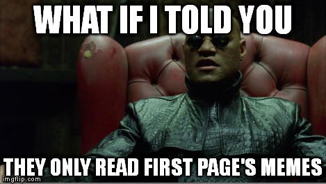 Morpheus sitting down | WHAT IF I TOLD YOU THEY ONLY READ FIRST PAGE'S MEMES | image tagged in morpheus sitting down | made w/ Imgflip meme maker