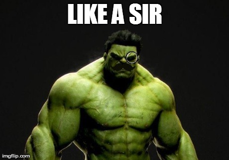 image tagged in hulk like a sir | made w/ Imgflip meme maker