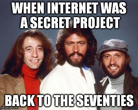 Back to the seventies Bee Gees | WHEN INTERNET WAS A SECRET PROJECT BACK TO THE SEVENTIES | image tagged in back to the seventies bee gees | made w/ Imgflip meme maker