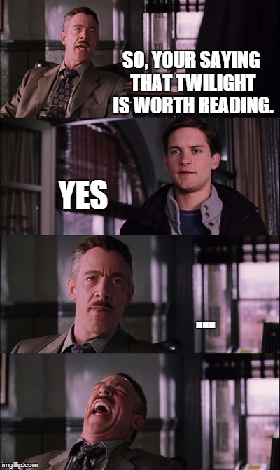 Spiderman Laugh Meme | SO, YOUR SAYING THAT TWILIGHT IS WORTH READING. YES ... | image tagged in memes,spiderman laugh | made w/ Imgflip meme maker