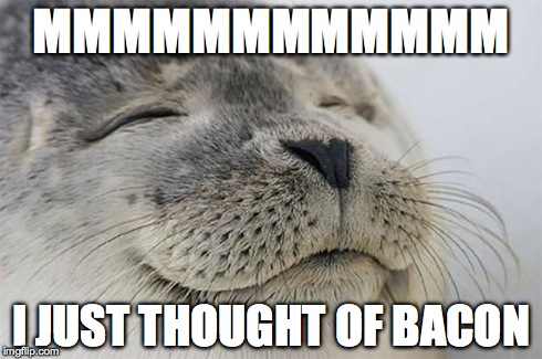 Satisfied Seal | MMMMMMMMMMMM I JUST THOUGHT OF BACON | image tagged in memes,satisfied seal | made w/ Imgflip meme maker