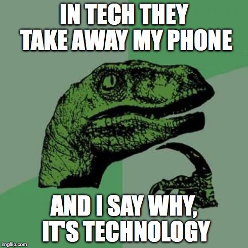 Philosoraptor Meme | IN TECH THEY TAKE AWAY MY PHONE AND I SAY WHY, IT'S TECHNOLOGY | image tagged in memes,philosoraptor | made w/ Imgflip meme maker