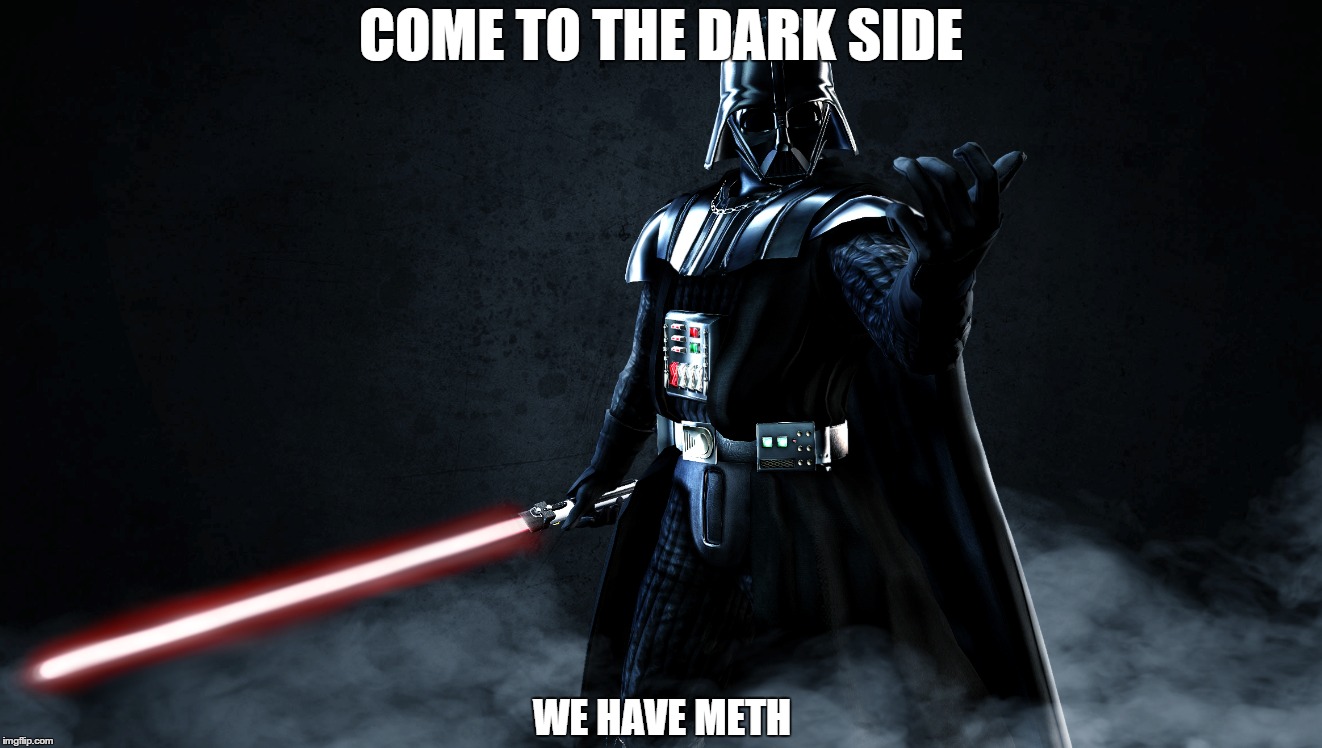 COME TO THE DARK SIDE WE HAVE METH | made w/ Imgflip meme maker