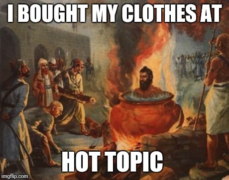 cannibal | I BOUGHT MY CLOTHES AT HOT TOPIC | image tagged in cannibal | made w/ Imgflip meme maker