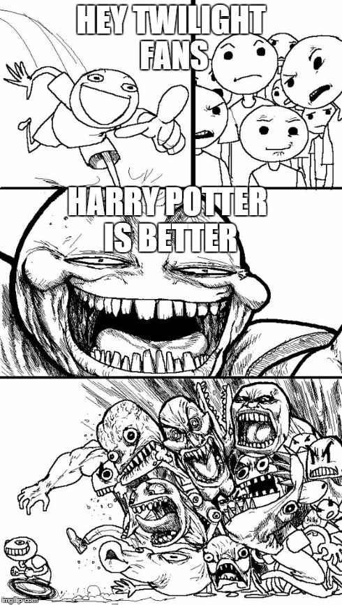 Hey Internet | HEY TWILIGHT FANS HARRY POTTER IS BETTER | image tagged in memes,hey internet | made w/ Imgflip meme maker