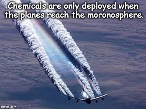 Chemtrails schemtrails | Chemicals are only deployed when the planes reach the moronosphere. | image tagged in chemtrails | made w/ Imgflip meme maker