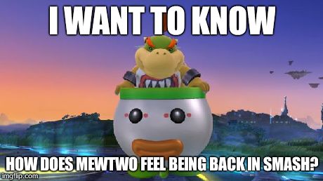 I WANT TO KNOW HOW DOES MEWTWO FEEL BEING BACK IN SMASH? | image tagged in suspicious bowser jr,memes,ssb4 | made w/ Imgflip meme maker