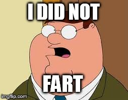 Family Guy Peter | I DID NOT FART | image tagged in memes,family guy peter | made w/ Imgflip meme maker