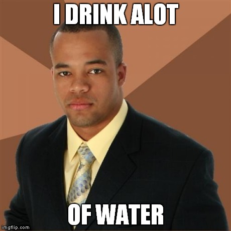 Successful Black Man Meme | I DRINK ALOT OF WATER | image tagged in memes,successful black man | made w/ Imgflip meme maker