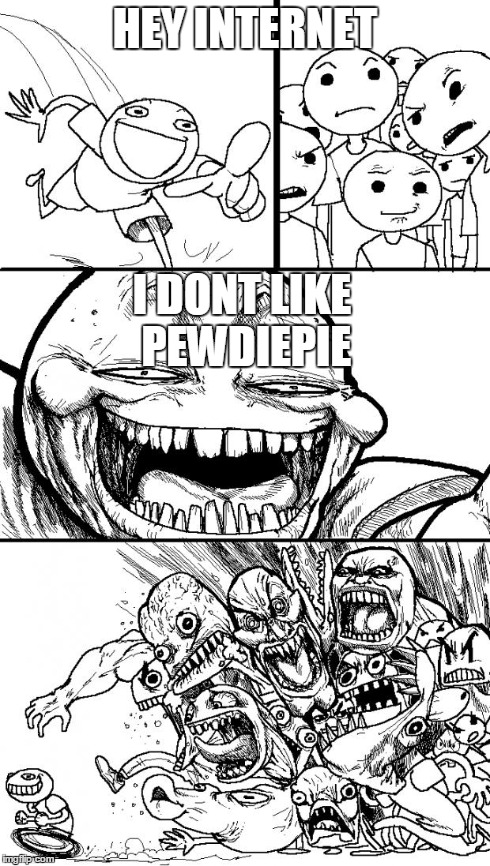 Hey Internet | HEY INTERNET I DONT LIKE PEWDIEPIE | image tagged in memes,hey internet | made w/ Imgflip meme maker