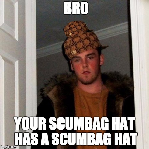 Scumbag Steve Meme | BRO YOUR SCUMBAG HAT HAS A SCUMBAG HAT | image tagged in memes,scumbag steve,scumbag | made w/ Imgflip meme maker