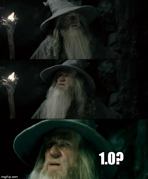 Confused Gandalf Meme | 1.0? | image tagged in memes,confused gandalf | made w/ Imgflip meme maker