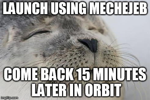 Satisfied Seal Meme | LAUNCH USING MECHEJEB COME BACK 15 MINUTES LATER IN ORBIT | image tagged in memes,satisfied seal | made w/ Imgflip meme maker