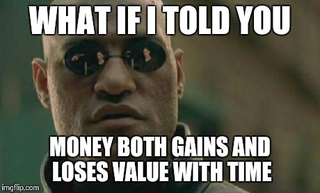 Matrix Morpheus Meme | WHAT IF I TOLD YOU MONEY BOTH GAINS AND LOSES VALUE WITH TIME | image tagged in memes,matrix morpheus | made w/ Imgflip meme maker