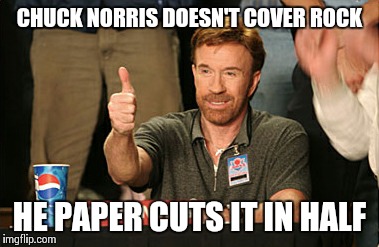 Chuck Norris Approves Meme | CHUCK NORRIS DOESN'T COVER ROCK HE PAPER CUTS IT IN HALF | image tagged in memes,chuck norris approves | made w/ Imgflip meme maker