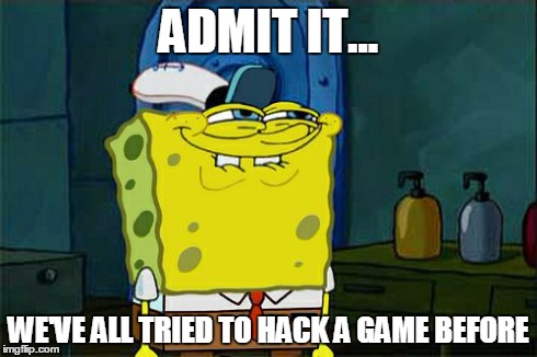 Don't You Squidward Meme | ADMIT IT... WE'VE ALL TRIED TO HACK A GAME BEFORE | image tagged in memes,dont you squidward | made w/ Imgflip meme maker