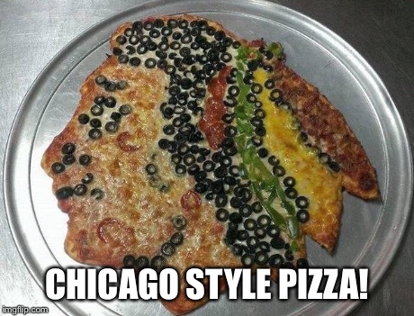 Chicago style | CHICAGO STYLE PIZZA! | image tagged in memes,chicago blackhawks,pizza | made w/ Imgflip meme maker