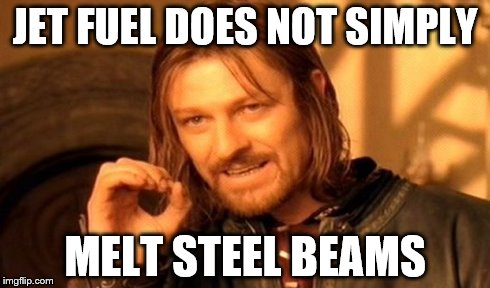 Conspiracy Theorists be like... | JET FUEL DOES NOT SIMPLY MELT STEEL BEAMS | image tagged in memes,one does not simply | made w/ Imgflip meme maker