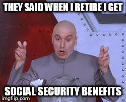 Dr Evil Laser | THEY SAID WHEN I RETIRE I GET SOCIAL SECURITY BENEFITS | image tagged in memes,dr evil laser | made w/ Imgflip meme maker