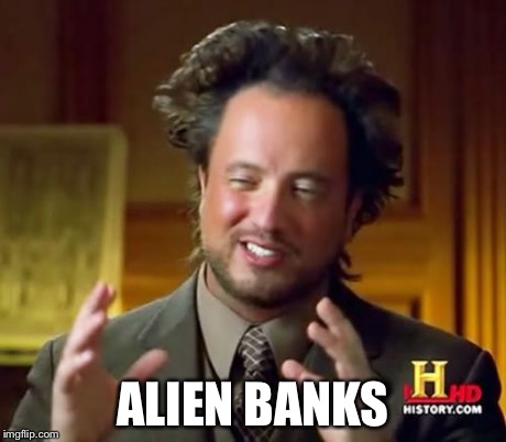 Ancient Aliens Meme | ALIEN BANKS | image tagged in memes,ancient aliens | made w/ Imgflip meme maker