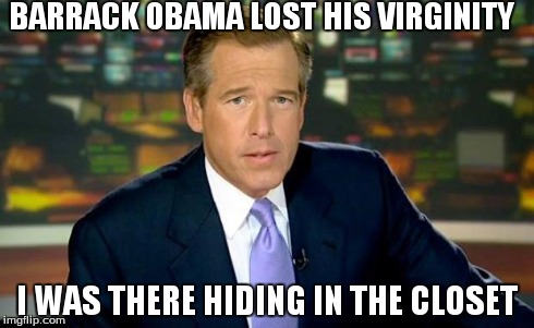 Brian Williams Was There | BARRACK OBAMA LOST HIS VIRGINITY I WAS THERE HIDING IN THE CLOSET | image tagged in memes,brian williams was there | made w/ Imgflip meme maker