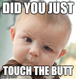 Skeptical Baby | DID YOU JUST TOUCH THE BUTT | image tagged in memes,skeptical baby | made w/ Imgflip meme maker