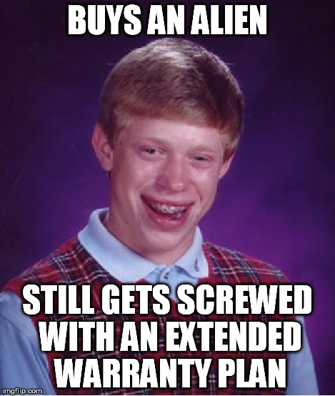 Bad Luck Brian Meme | BUYS AN ALIEN STILL GETS SCREWED WITH AN EXTENDED WARRANTY PLAN | image tagged in memes,bad luck brian | made w/ Imgflip meme maker