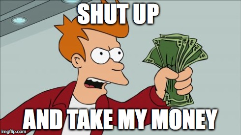 Shut Up And Take My Money Fry Meme | SHUT UP AND TAKE MY MONEY | image tagged in memes,shut up and take my money fry | made w/ Imgflip meme maker