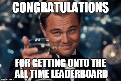 Leonardo Dicaprio Cheers Meme | CONGRATULATIONS FOR GETTING ONTO THE ALL TIME LEADERBOARD | image tagged in memes,leonardo dicaprio cheers | made w/ Imgflip meme maker